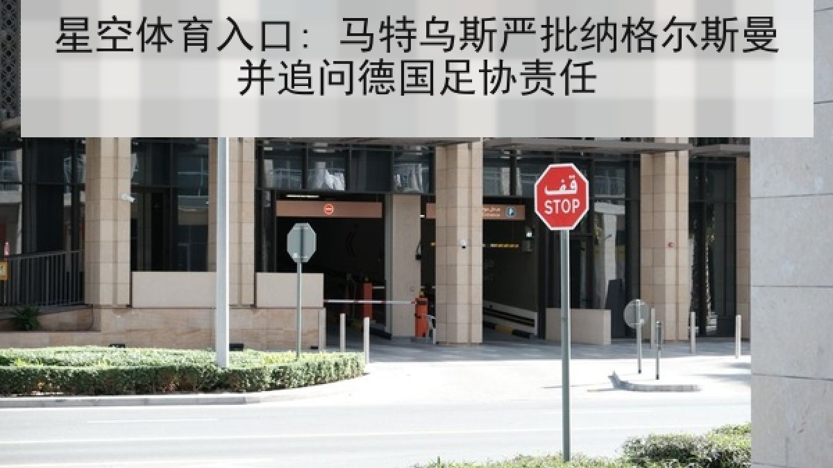 星空体育入口: 马特乌斯严批纳格尔斯曼并追问德国足协责任 星空体育入口: 马特乌斯严批纳格尔斯曼并追问德国足协责任
